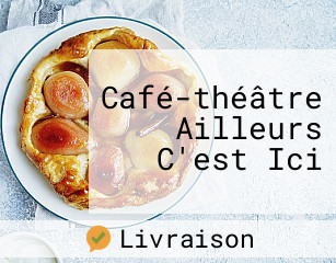 Café-théâtre Ailleurs C'est Ici