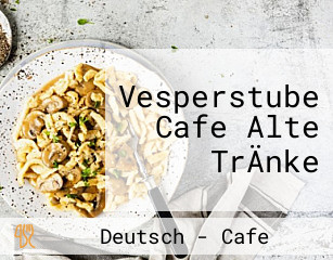 Vesperstube Cafe Alte TrÄnke