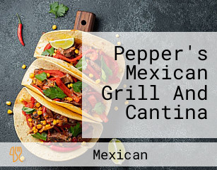 Pepper's Mexican Grill And Cantina