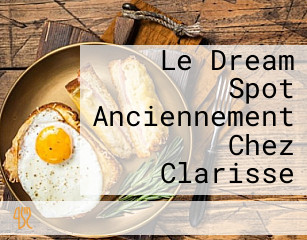 Le Dream Spot Anciennement Chez Clarisse