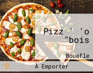 Pizz ' 'o "bois