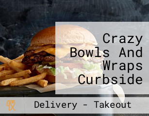 Crazy Bowls And Wraps Curbside Pickup Available!