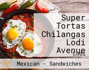 Super Tortas Chilangas Lodi Avenue