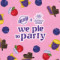 We Pie To Party
